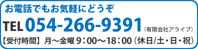 お電話もお気軽にどうぞ　tel054-266-9391　有限会社アライブ